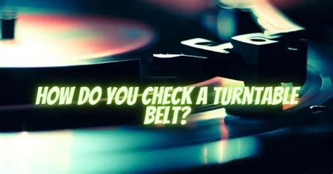 How do you check a turntable belt? - All For Turntables