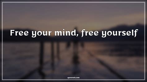 Free your mind, free yourself - quotewis.com