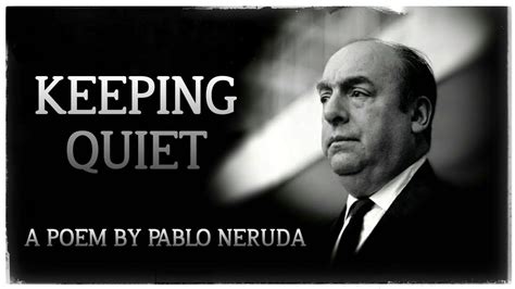 Keeping Quiet by PABLO NERUDA | Spoken word poetry, Pablo neruda, Pablo