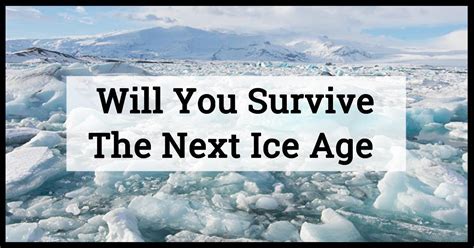 Will You Survive The Next Ice Age?