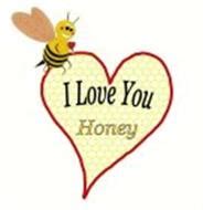 I LOVE YOU HONEY Trademark of Edge, Sandra Jean Serial Number: 78658385 ...