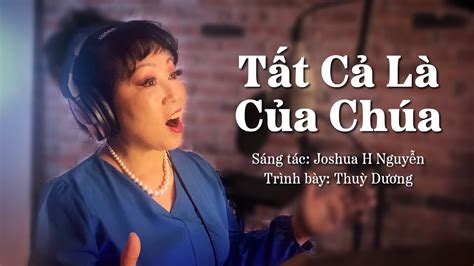 TẤT CẢ LÀ CỦA CHÚA - Composer: Joshua H Nguyen - Singer: Thùy Dương - YouTube