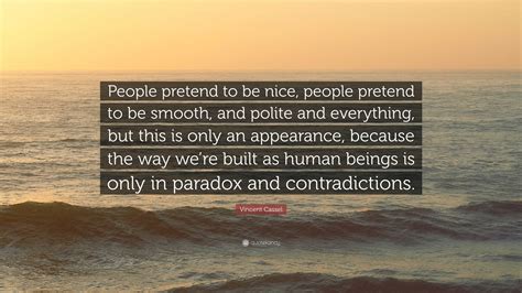 Vincent Cassel Quote: “People pretend to be nice, people pretend to be ...