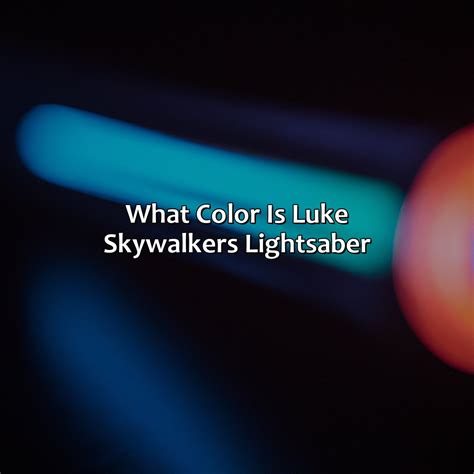 What Color Is Luke Skywalker'S Lightsaber - colorscombo.com