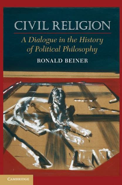 Civil Religion: A Dialogue in the History of Political Philosophy by Ronald Beiner ...