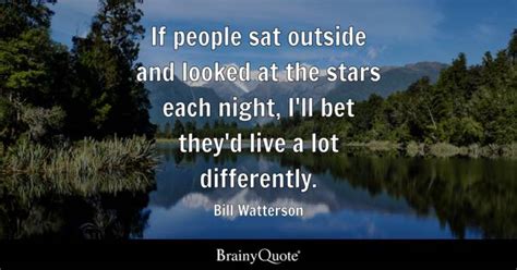 Bill Watterson - If people sat outside and looked at the...