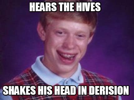 Meme Maker - hears The Hives Shakes his head in derision Meme Generator!