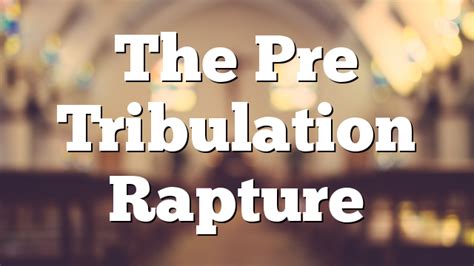 The Pre Tribulation Rapture | Pentecostal Theology