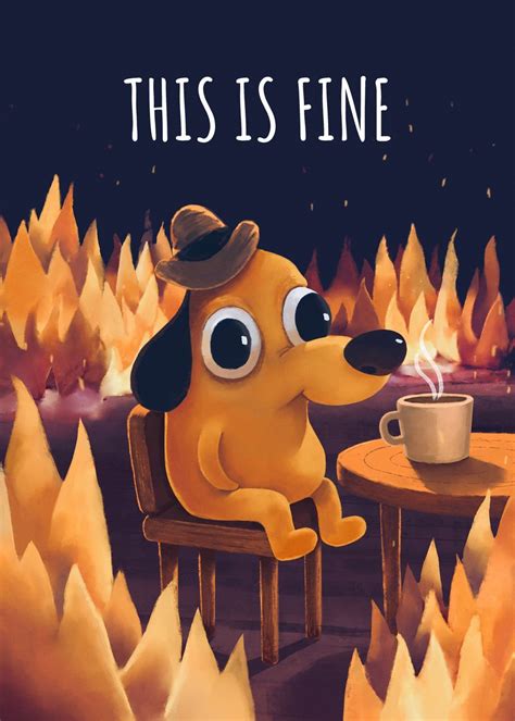 'This Is Fine Meme' Poster, picture, metal print, paint by Mashz | Displate