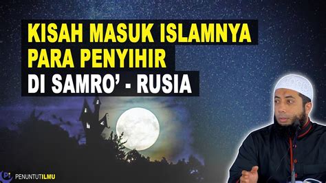 Kisah Unik - Masuk Islamnya Para Penyihir di Samro' Rusia | ustadz Khalid Basalamah | Kisah Unik ...