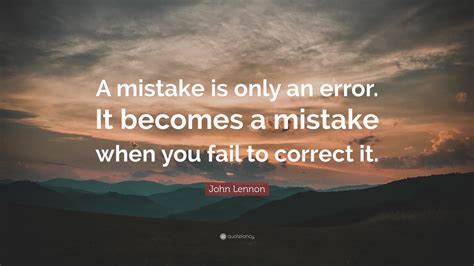 John Lennon Quote: “A mistake is only an error. It becomes a mistake ...