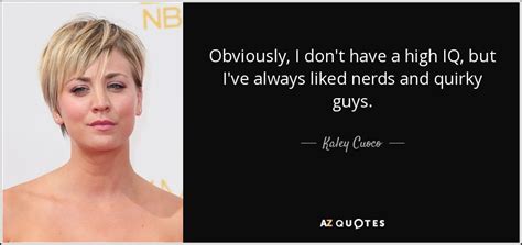 Kaley Cuoco quote: Obviously, I don't have a high IQ, but I've always...