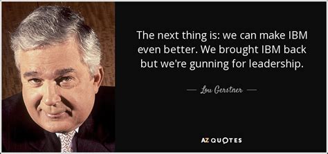 Lou Gerstner quote: The next thing is: we can make IBM even better...