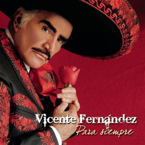 Vicente Fernandez Para Siempre by Vicente Fernández - Pandora