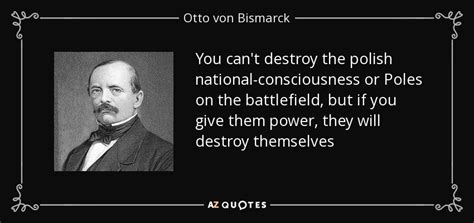 Otto von Bismarck quote: You can't destroy the polish national-consciousness or Poles on the...