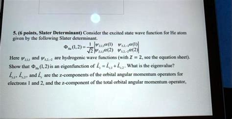 SOLVED: 5. (6 points, Slater Determinant) Consider the excited state wave function for the He ...