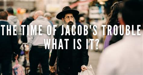 The time of Jacob's trouble – What is it?