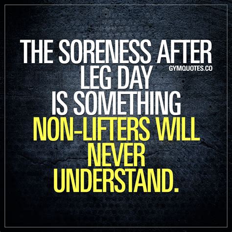 The soreness after leg day is something non-lifters will never understand. | Funny gym quotes ...