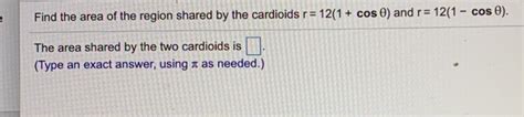 Solved Find the area of the region shared by the cardioids | Chegg.com