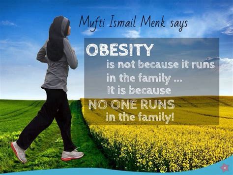 Obesity quote by Mufti Ismail Menk Obesity is not because it runs in the family, it is because ...