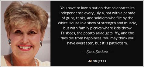 Erma Bombeck quote: You have to love a nation that celebrates its independence...