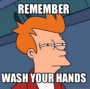 Meme Creator - Funny Remember Wash your hands Meme Generator at MemeCreator.org!