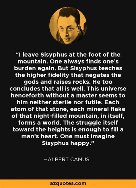 Albert Camus quote: I leave Sisyphus at the foot of the mountain. One...