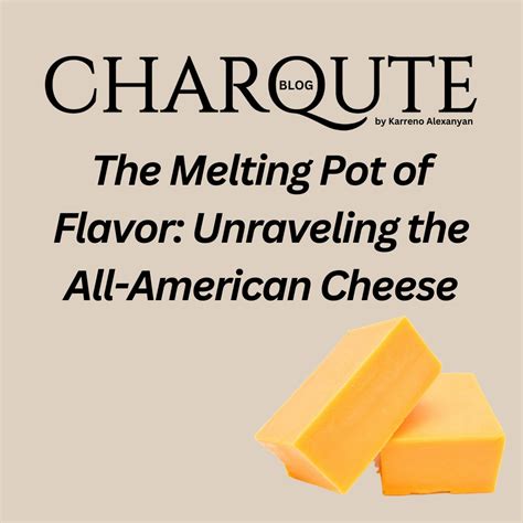 The Melting Pot of Flavor: Unraveling the All-American Cheese | Charqute