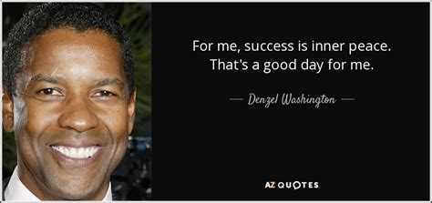 Denzel Washington quote: For me, success is inner peace. That's a good ...