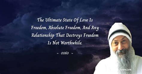 The ultimate state of love is freedom, absolute freedom, and any ...