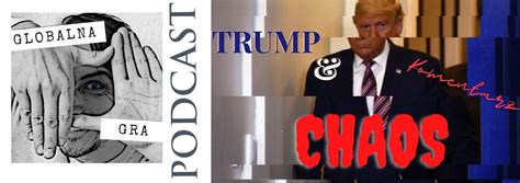 Trump i chaos – podcast - Globalna Gra