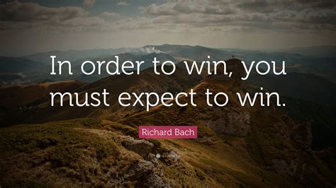 Richard Bach Quote: “In order to win, you must expect to win.”