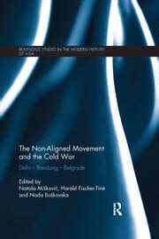 The Non-Aligned Movement and the Cold War | Delhi - Bandung - Belgrade