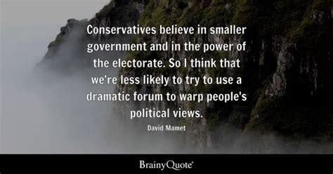 David Mamet - Conservatives believe in smaller government...