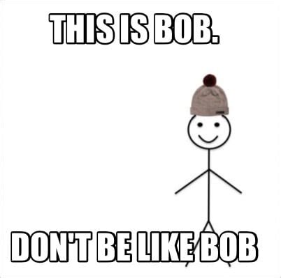 [最も欲しかった] be like bob meme 164680-Be like bob meme generator facebook ...