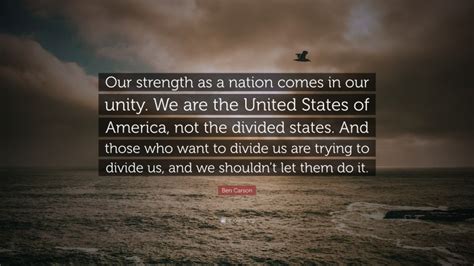 Ben Carson Quote: “Our strength as a nation comes in our unity. We are ...