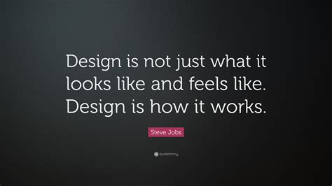 Steve Jobs Quote: “Design is not just what it looks like and feels like ...