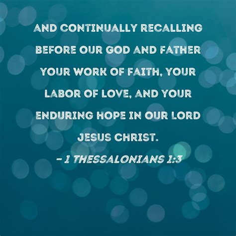 1 Thessalonians 1:3 and continually recalling before our God and Father your work of faith, your ...