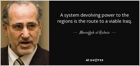 Mowaffak al-Rubaie quote: A system devolving power to the regions is ...