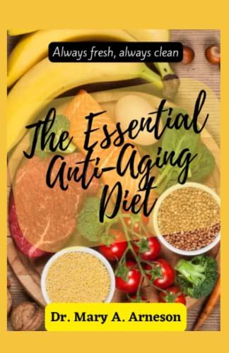 The Essential Anti-Aging Diet: Complete Step-by-Step Guide To Healthy Recipes For A Fresh and ...