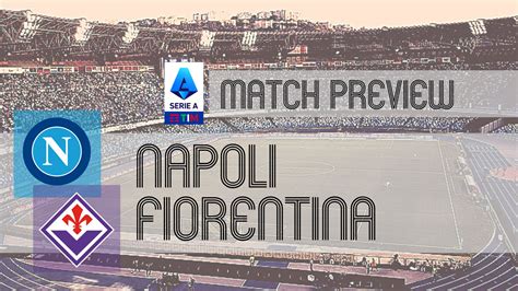 Napoli vs Fiorentina: Serie A Preview, Potential Lineups & Prediction