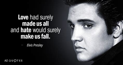 Elvis Presley quote: Love had surely made us all and hate would surely...