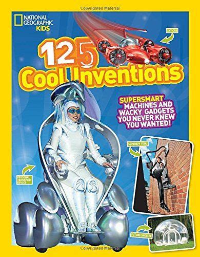 125 Cool Inventions: Supersmart Machines and Wacky Gadgets You Never Knew You Wanted! (National ...