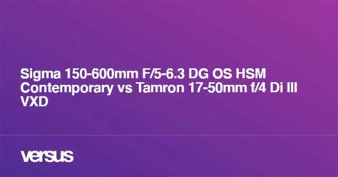 Sigma 150-600mm F/5-6.3 DG OS HSM Contemporary vs Tamron 17-50mm f/4 Di III VXD: What is the ...