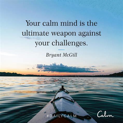 Daily Calm Quotes | "Your calm mind is the ultimate weapon against your challenges." — Bryant ...