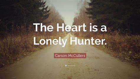 Carson McCullers Quote: “The Heart is a Lonely Hunter.”