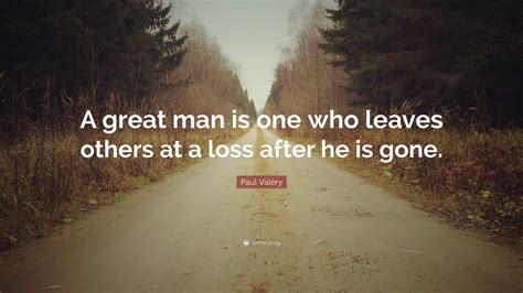 Paul Valéry Quote: “A great man is one who leaves others at a loss ...