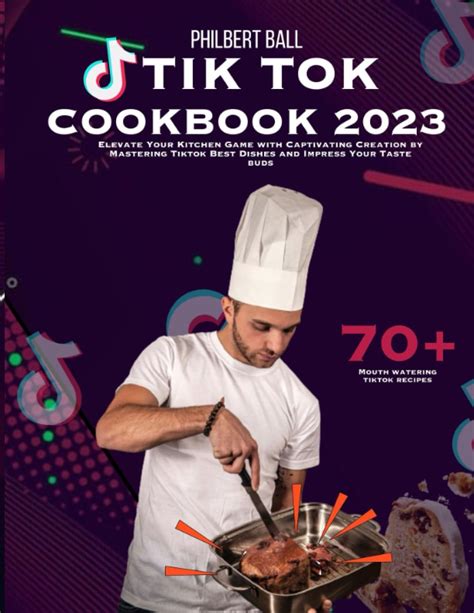 TIK TOK COOKBOOK 2023: Elevate Your Kitchen Game with Captivating Creation by Mastering Tiktok ...