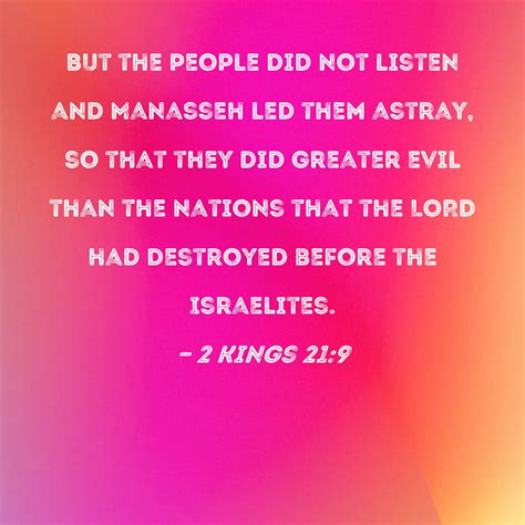 2 Kings 21:9 But the people did not listen and Manasseh led them astray, so that they did ...