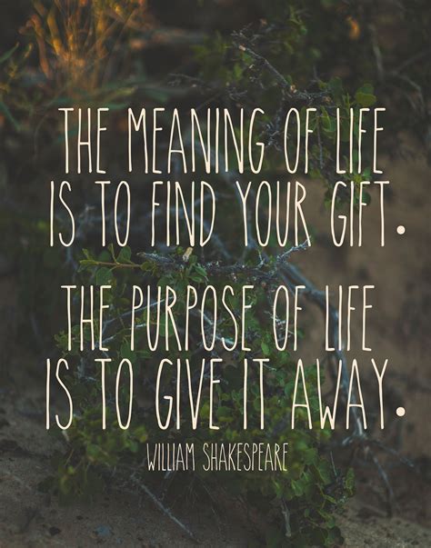 'The meaning of life is to find your gift. The purpose of life is ...